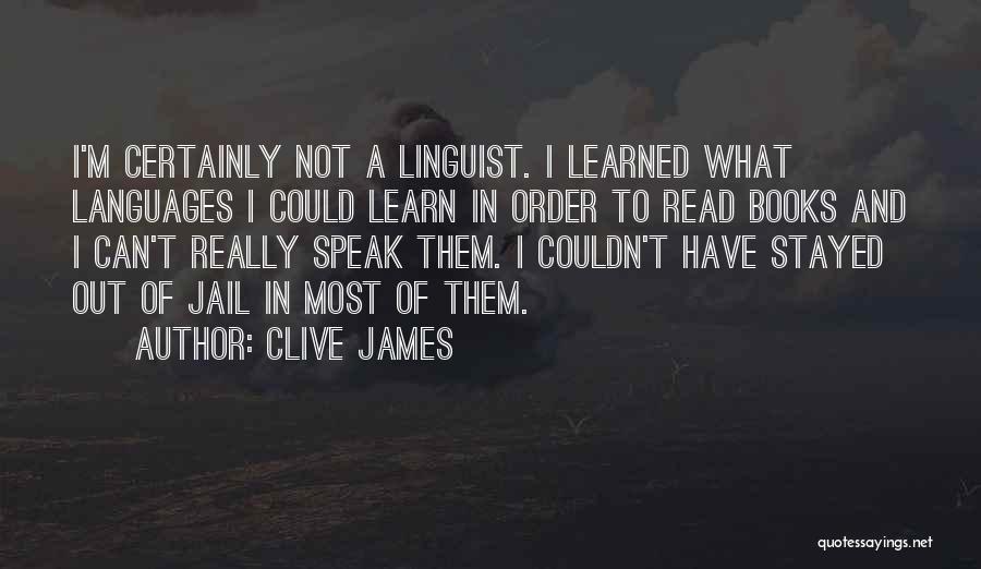 Clive James Quotes: I'm Certainly Not A Linguist. I Learned What Languages I Could Learn In Order To Read Books And I Can't