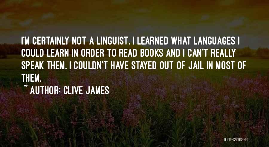 Clive James Quotes: I'm Certainly Not A Linguist. I Learned What Languages I Could Learn In Order To Read Books And I Can't