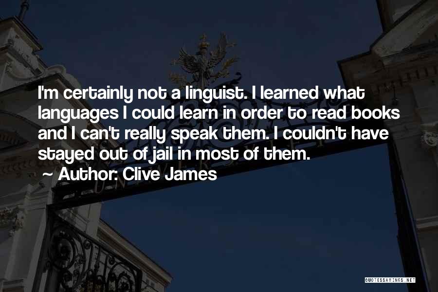 Clive James Quotes: I'm Certainly Not A Linguist. I Learned What Languages I Could Learn In Order To Read Books And I Can't