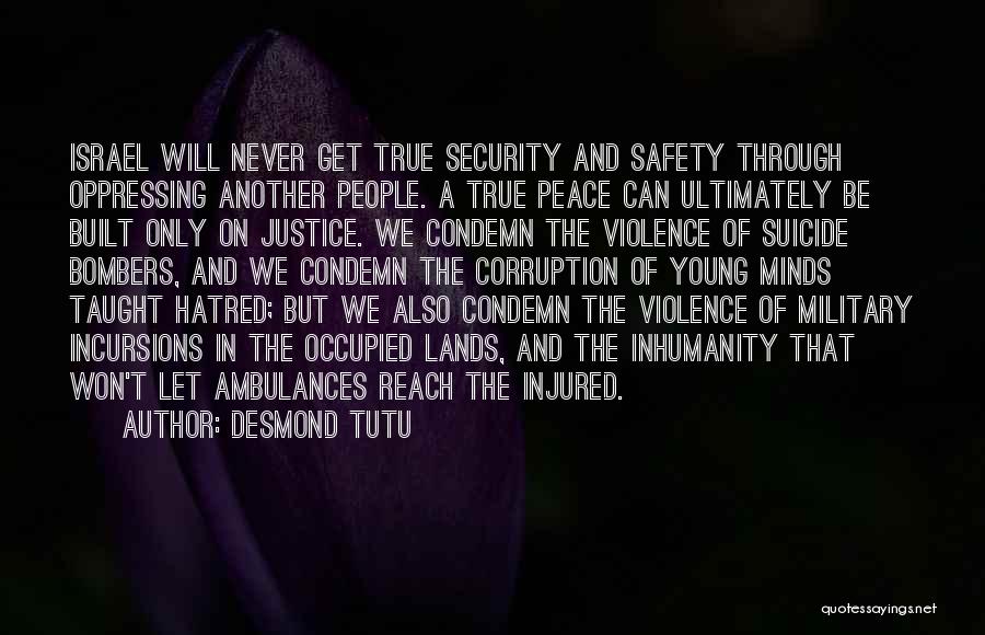Desmond Tutu Quotes: Israel Will Never Get True Security And Safety Through Oppressing Another People. A True Peace Can Ultimately Be Built Only