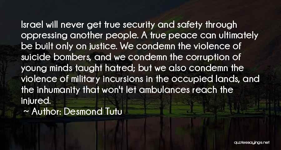 Desmond Tutu Quotes: Israel Will Never Get True Security And Safety Through Oppressing Another People. A True Peace Can Ultimately Be Built Only