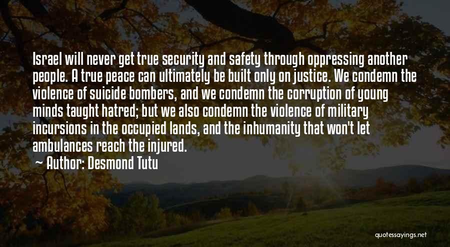 Desmond Tutu Quotes: Israel Will Never Get True Security And Safety Through Oppressing Another People. A True Peace Can Ultimately Be Built Only