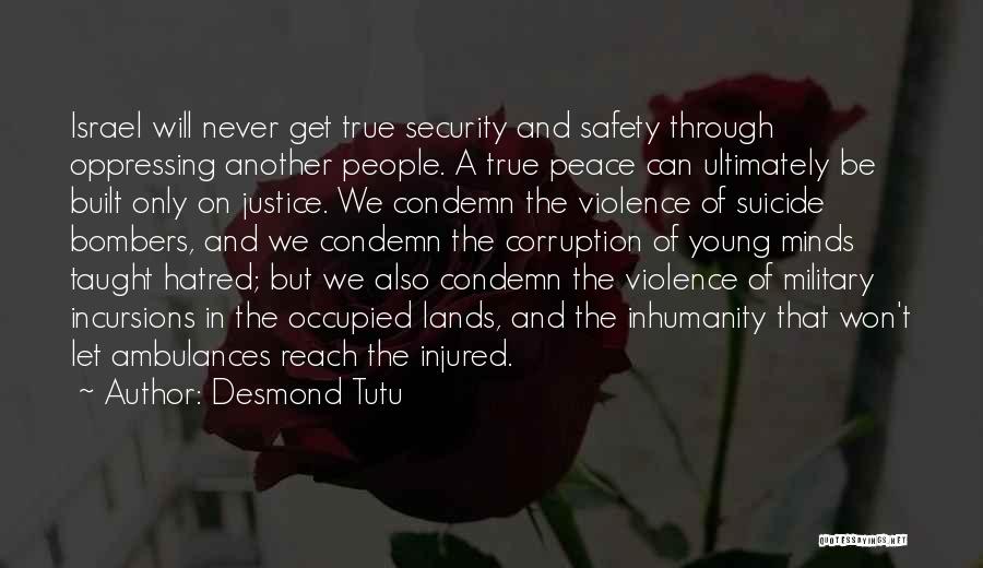 Desmond Tutu Quotes: Israel Will Never Get True Security And Safety Through Oppressing Another People. A True Peace Can Ultimately Be Built Only