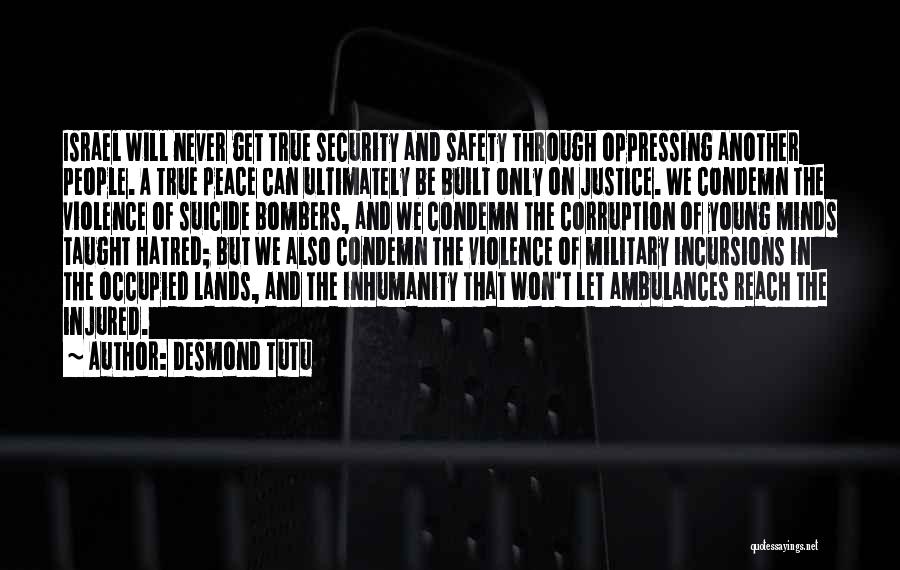 Desmond Tutu Quotes: Israel Will Never Get True Security And Safety Through Oppressing Another People. A True Peace Can Ultimately Be Built Only