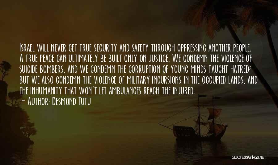 Desmond Tutu Quotes: Israel Will Never Get True Security And Safety Through Oppressing Another People. A True Peace Can Ultimately Be Built Only