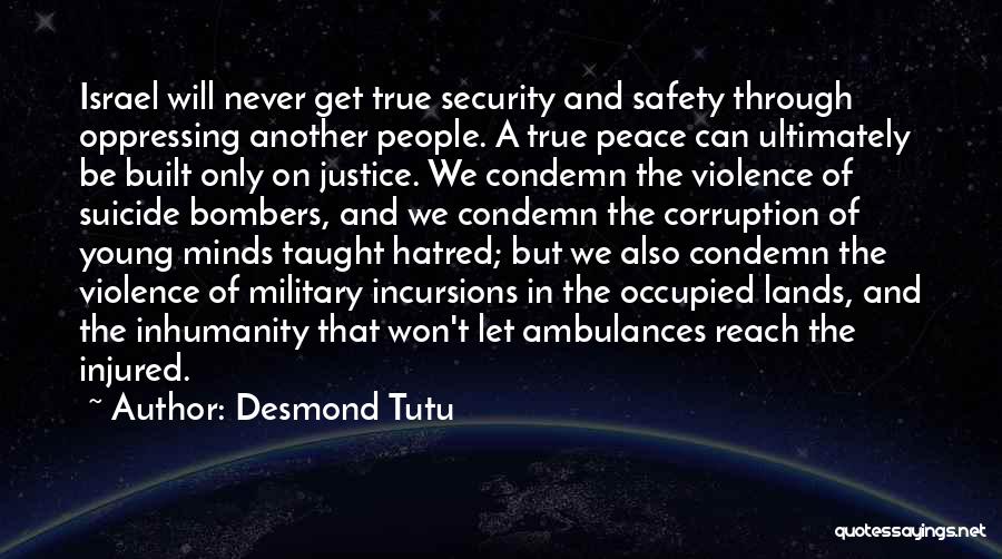 Desmond Tutu Quotes: Israel Will Never Get True Security And Safety Through Oppressing Another People. A True Peace Can Ultimately Be Built Only