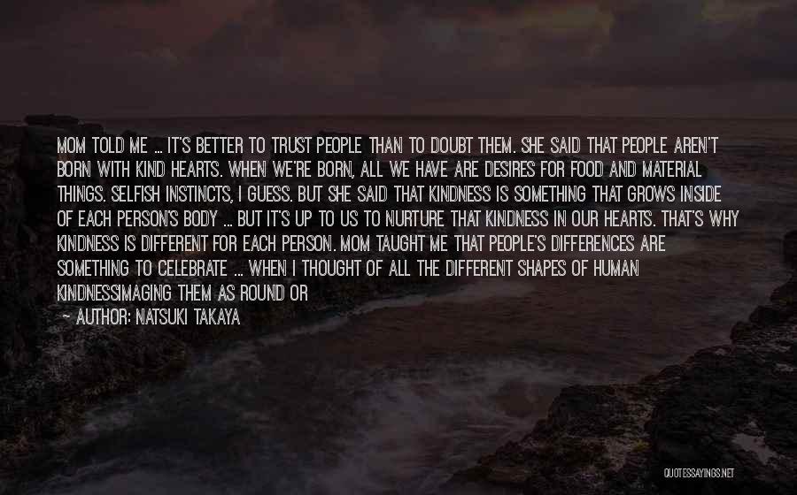 Natsuki Takaya Quotes: Mom Told Me ... It's Better To Trust People Than To Doubt Them. She Said That People Aren't Born With