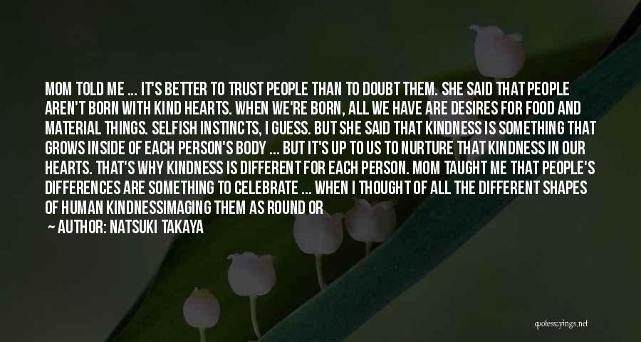 Natsuki Takaya Quotes: Mom Told Me ... It's Better To Trust People Than To Doubt Them. She Said That People Aren't Born With