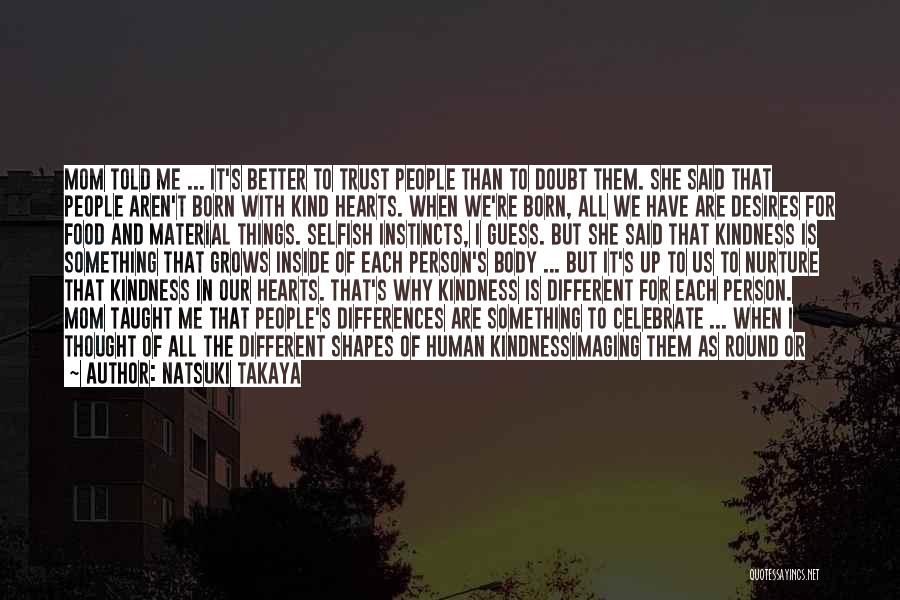 Natsuki Takaya Quotes: Mom Told Me ... It's Better To Trust People Than To Doubt Them. She Said That People Aren't Born With