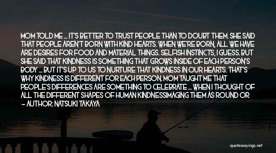 Natsuki Takaya Quotes: Mom Told Me ... It's Better To Trust People Than To Doubt Them. She Said That People Aren't Born With