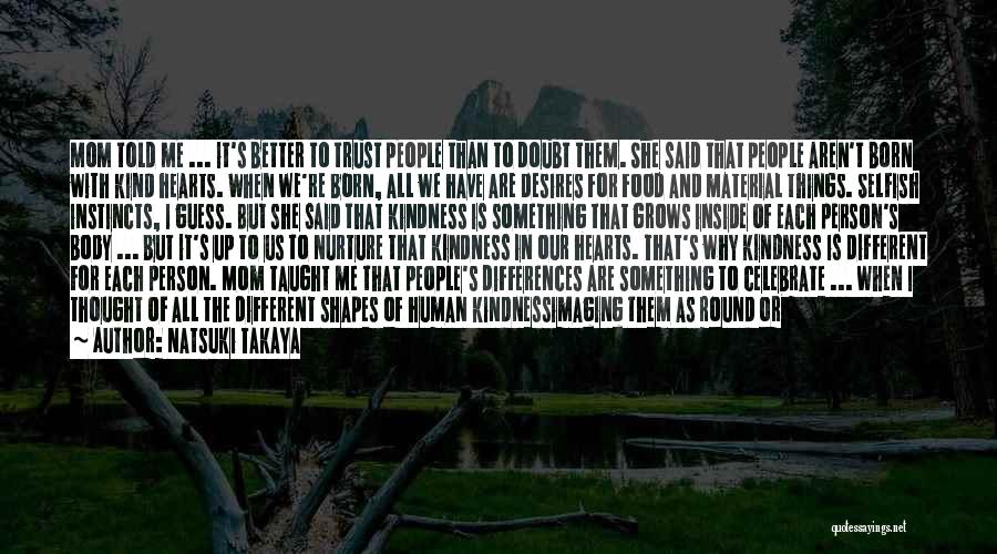 Natsuki Takaya Quotes: Mom Told Me ... It's Better To Trust People Than To Doubt Them. She Said That People Aren't Born With