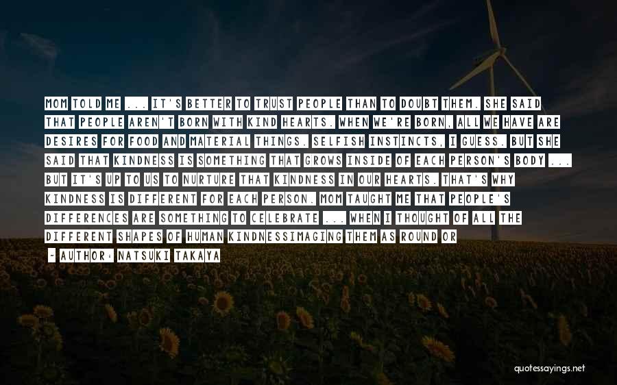 Natsuki Takaya Quotes: Mom Told Me ... It's Better To Trust People Than To Doubt Them. She Said That People Aren't Born With
