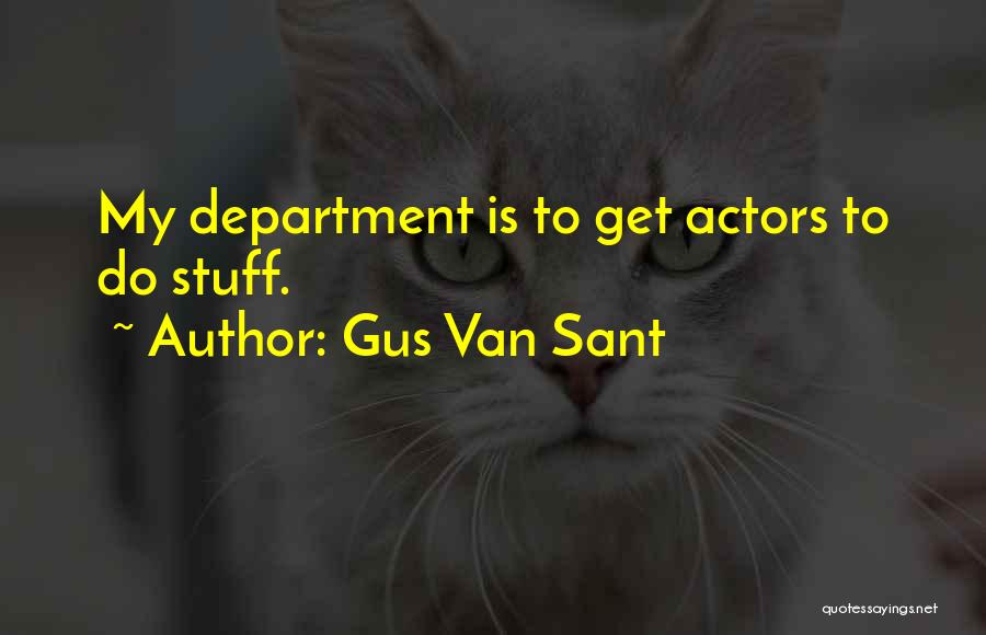 Gus Van Sant Quotes: My Department Is To Get Actors To Do Stuff.