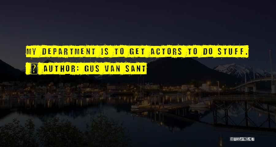 Gus Van Sant Quotes: My Department Is To Get Actors To Do Stuff.