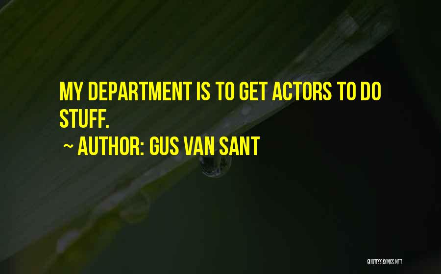 Gus Van Sant Quotes: My Department Is To Get Actors To Do Stuff.