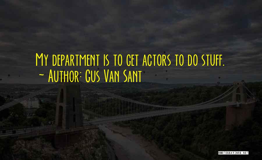 Gus Van Sant Quotes: My Department Is To Get Actors To Do Stuff.