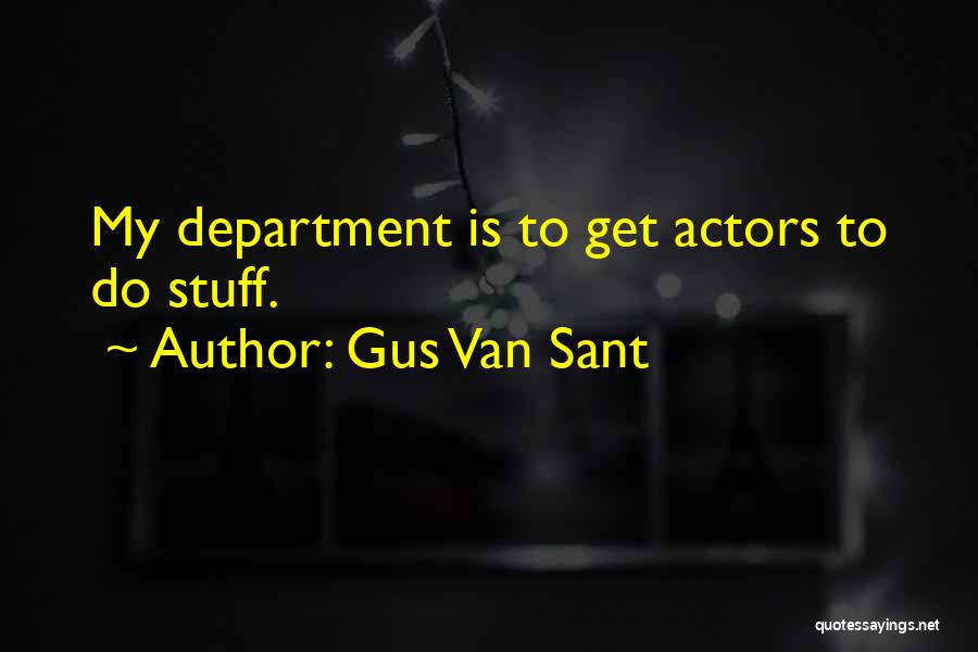 Gus Van Sant Quotes: My Department Is To Get Actors To Do Stuff.