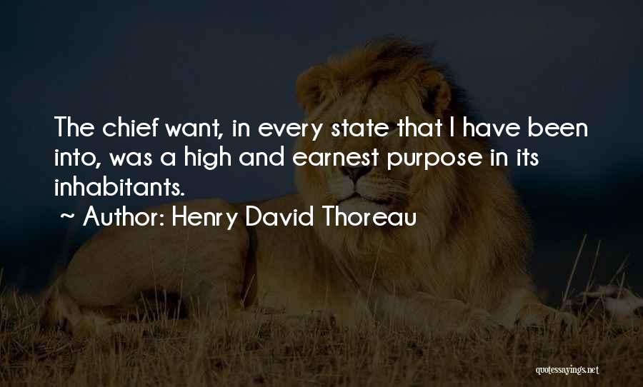 Henry David Thoreau Quotes: The Chief Want, In Every State That I Have Been Into, Was A High And Earnest Purpose In Its Inhabitants.