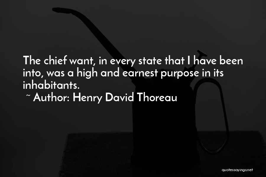 Henry David Thoreau Quotes: The Chief Want, In Every State That I Have Been Into, Was A High And Earnest Purpose In Its Inhabitants.