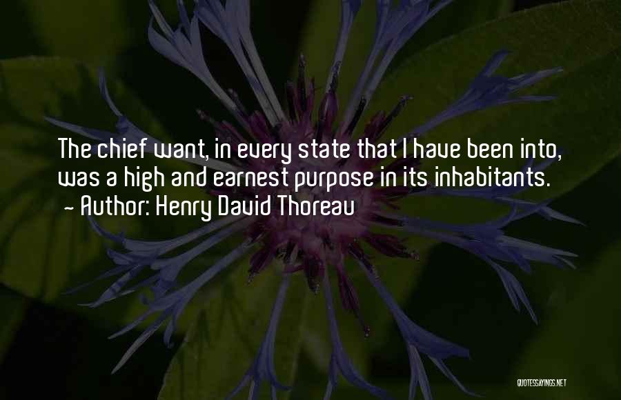 Henry David Thoreau Quotes: The Chief Want, In Every State That I Have Been Into, Was A High And Earnest Purpose In Its Inhabitants.