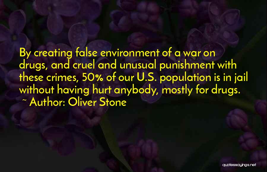 Oliver Stone Quotes: By Creating False Environment Of A War On Drugs, And Cruel And Unusual Punishment With These Crimes, 50% Of Our