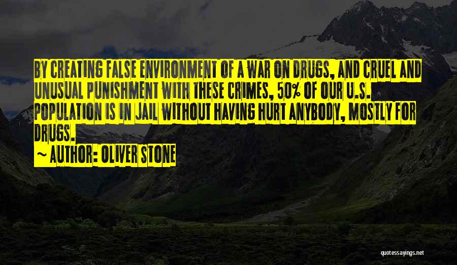 Oliver Stone Quotes: By Creating False Environment Of A War On Drugs, And Cruel And Unusual Punishment With These Crimes, 50% Of Our