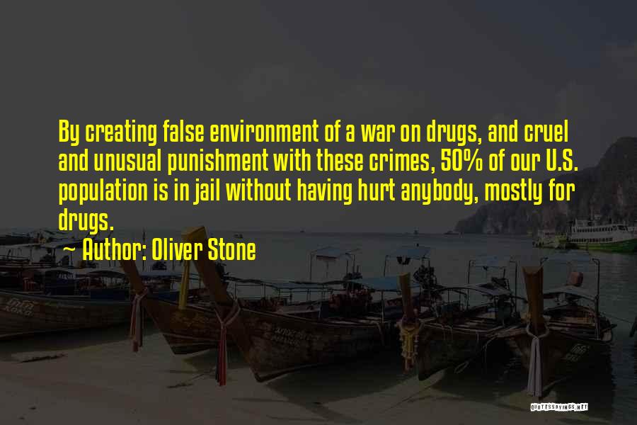 Oliver Stone Quotes: By Creating False Environment Of A War On Drugs, And Cruel And Unusual Punishment With These Crimes, 50% Of Our
