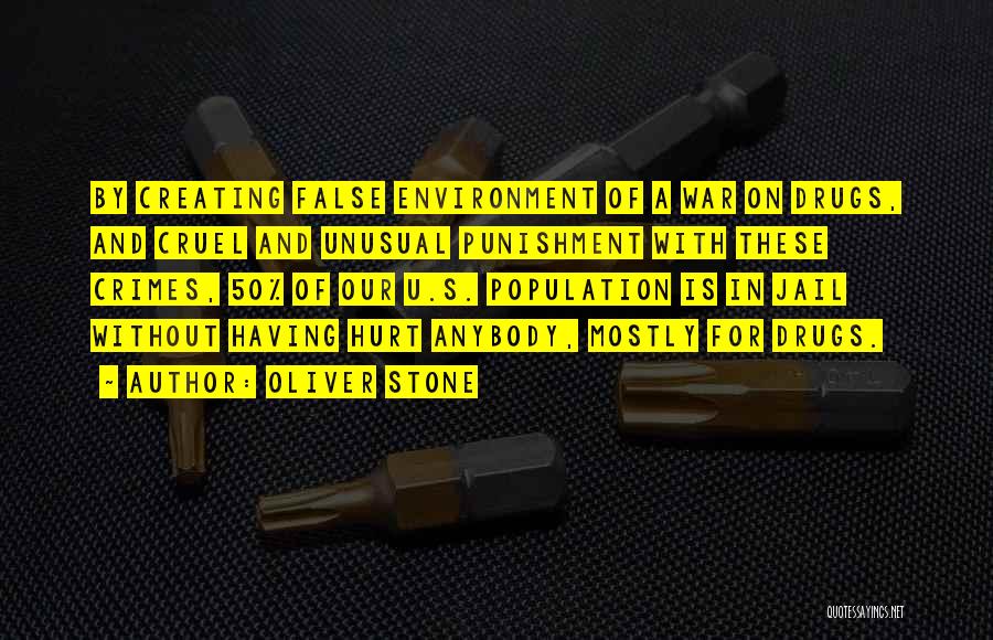 Oliver Stone Quotes: By Creating False Environment Of A War On Drugs, And Cruel And Unusual Punishment With These Crimes, 50% Of Our