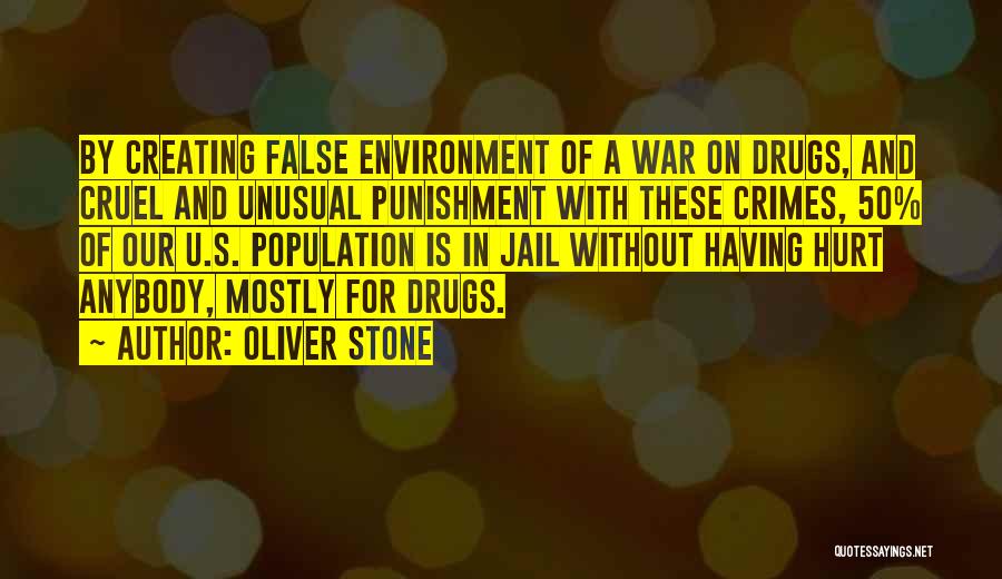 Oliver Stone Quotes: By Creating False Environment Of A War On Drugs, And Cruel And Unusual Punishment With These Crimes, 50% Of Our