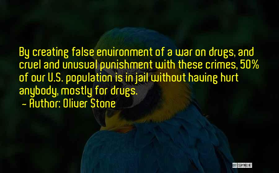 Oliver Stone Quotes: By Creating False Environment Of A War On Drugs, And Cruel And Unusual Punishment With These Crimes, 50% Of Our