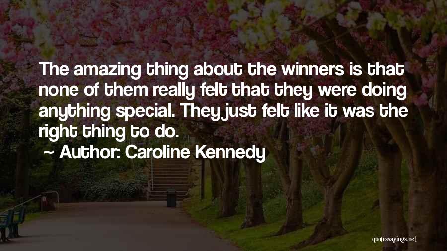 Caroline Kennedy Quotes: The Amazing Thing About The Winners Is That None Of Them Really Felt That They Were Doing Anything Special. They