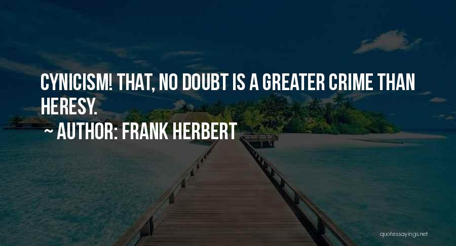 Frank Herbert Quotes: Cynicism! That, No Doubt Is A Greater Crime Than Heresy.