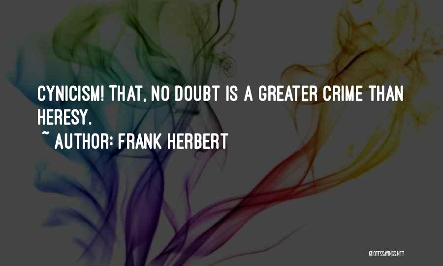 Frank Herbert Quotes: Cynicism! That, No Doubt Is A Greater Crime Than Heresy.