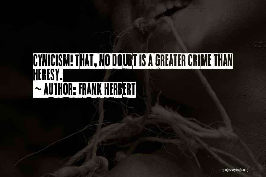 Frank Herbert Quotes: Cynicism! That, No Doubt Is A Greater Crime Than Heresy.
