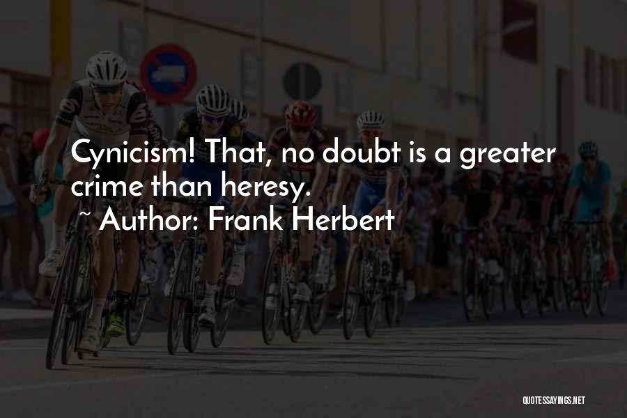 Frank Herbert Quotes: Cynicism! That, No Doubt Is A Greater Crime Than Heresy.