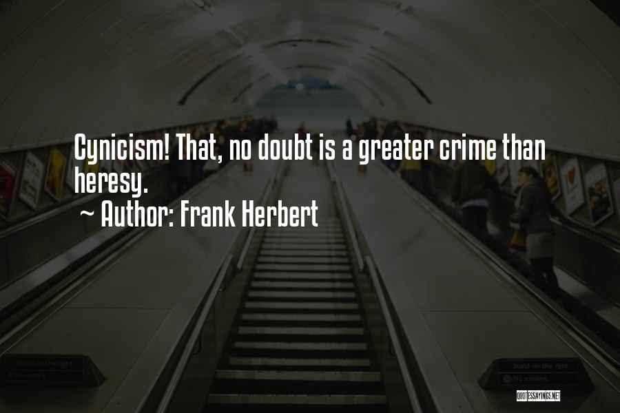Frank Herbert Quotes: Cynicism! That, No Doubt Is A Greater Crime Than Heresy.