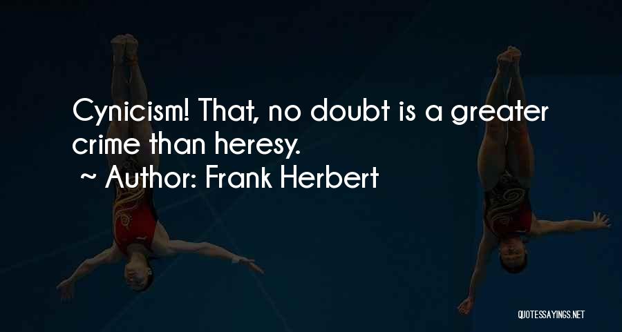 Frank Herbert Quotes: Cynicism! That, No Doubt Is A Greater Crime Than Heresy.