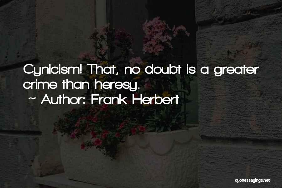 Frank Herbert Quotes: Cynicism! That, No Doubt Is A Greater Crime Than Heresy.