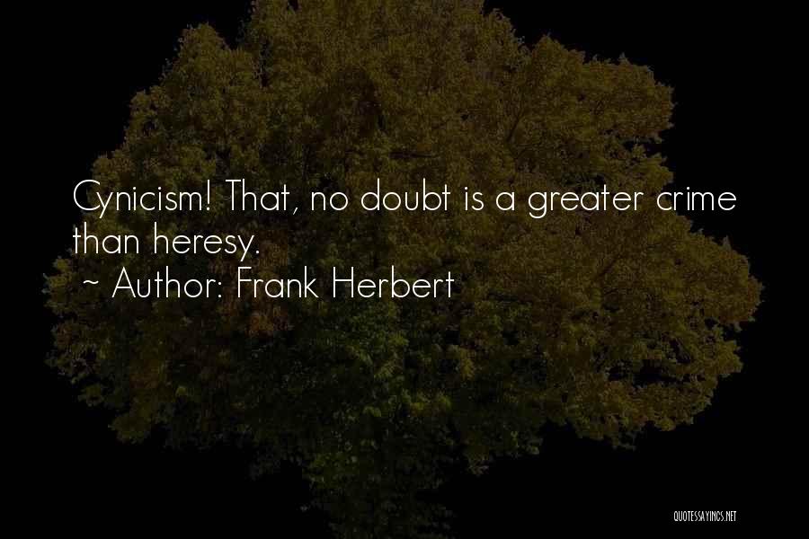 Frank Herbert Quotes: Cynicism! That, No Doubt Is A Greater Crime Than Heresy.