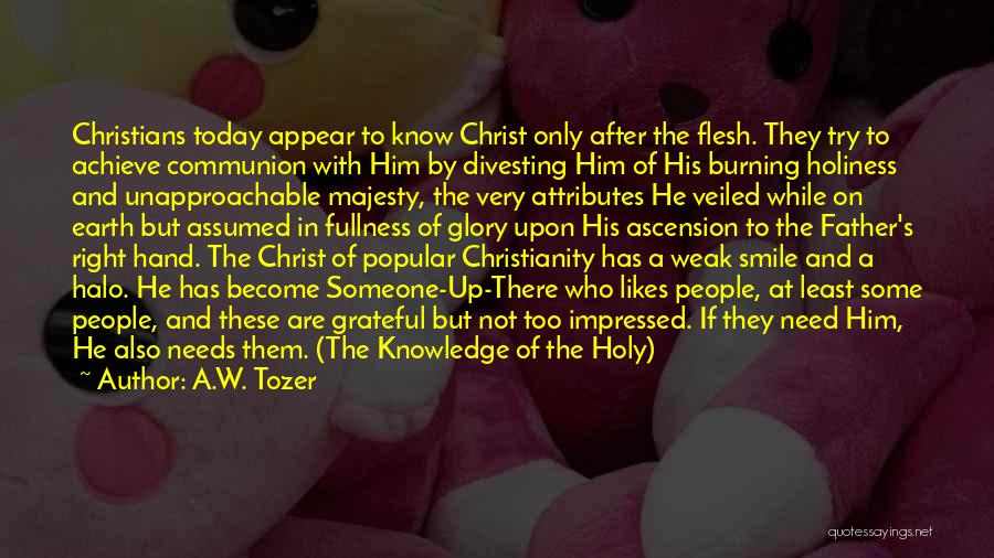 A.W. Tozer Quotes: Christians Today Appear To Know Christ Only After The Flesh. They Try To Achieve Communion With Him By Divesting Him