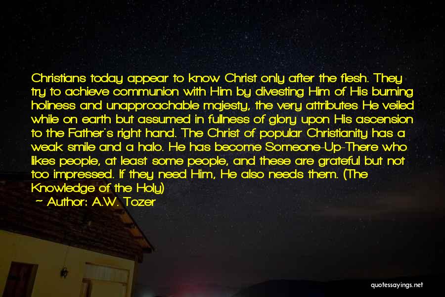 A.W. Tozer Quotes: Christians Today Appear To Know Christ Only After The Flesh. They Try To Achieve Communion With Him By Divesting Him
