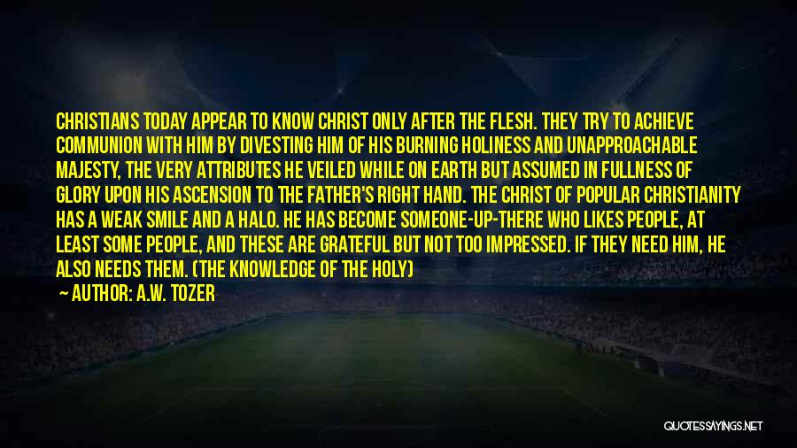 A.W. Tozer Quotes: Christians Today Appear To Know Christ Only After The Flesh. They Try To Achieve Communion With Him By Divesting Him