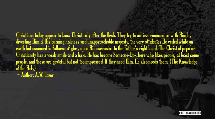 A.W. Tozer Quotes: Christians Today Appear To Know Christ Only After The Flesh. They Try To Achieve Communion With Him By Divesting Him