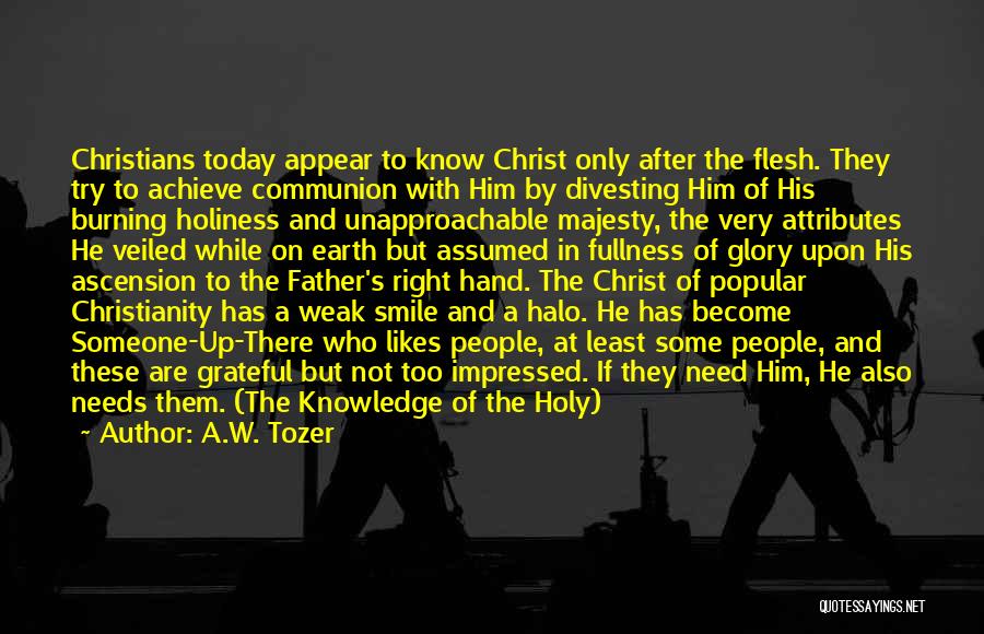 A.W. Tozer Quotes: Christians Today Appear To Know Christ Only After The Flesh. They Try To Achieve Communion With Him By Divesting Him