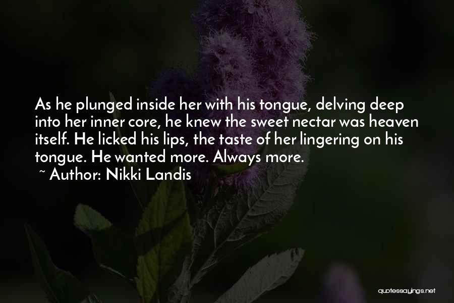 Nikki Landis Quotes: As He Plunged Inside Her With His Tongue, Delving Deep Into Her Inner Core, He Knew The Sweet Nectar Was