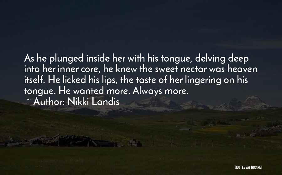 Nikki Landis Quotes: As He Plunged Inside Her With His Tongue, Delving Deep Into Her Inner Core, He Knew The Sweet Nectar Was