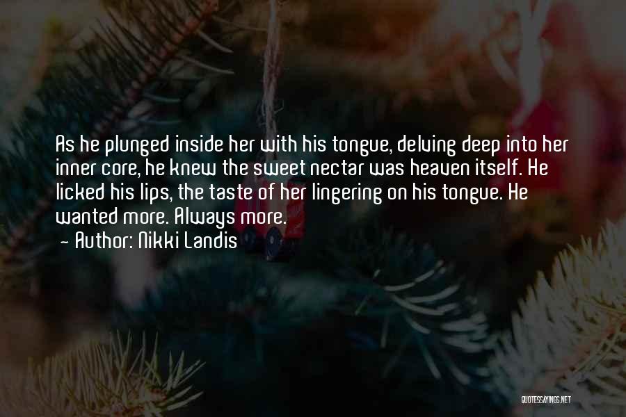 Nikki Landis Quotes: As He Plunged Inside Her With His Tongue, Delving Deep Into Her Inner Core, He Knew The Sweet Nectar Was