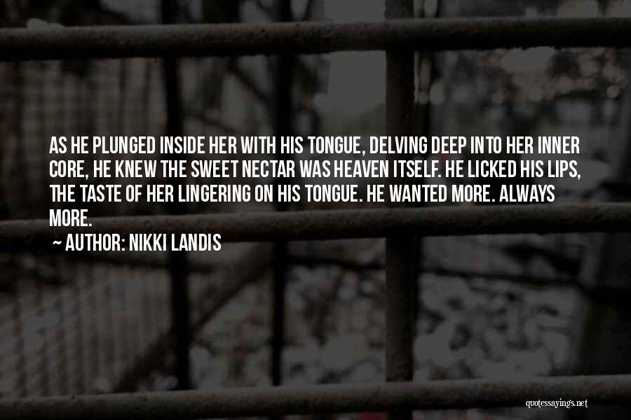 Nikki Landis Quotes: As He Plunged Inside Her With His Tongue, Delving Deep Into Her Inner Core, He Knew The Sweet Nectar Was