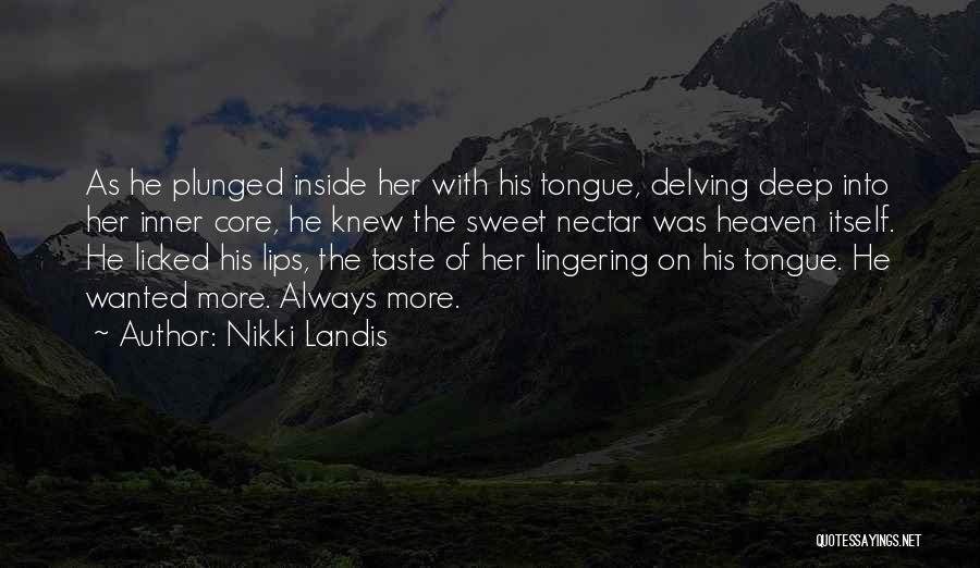 Nikki Landis Quotes: As He Plunged Inside Her With His Tongue, Delving Deep Into Her Inner Core, He Knew The Sweet Nectar Was