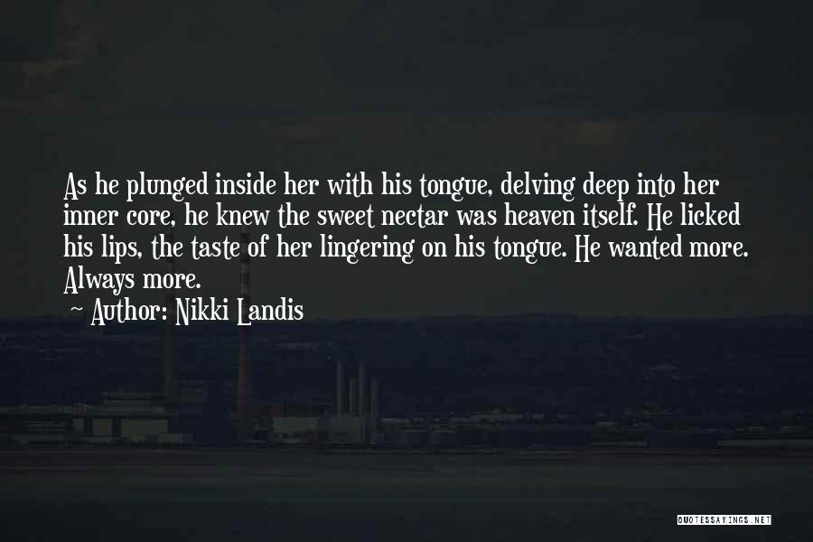 Nikki Landis Quotes: As He Plunged Inside Her With His Tongue, Delving Deep Into Her Inner Core, He Knew The Sweet Nectar Was